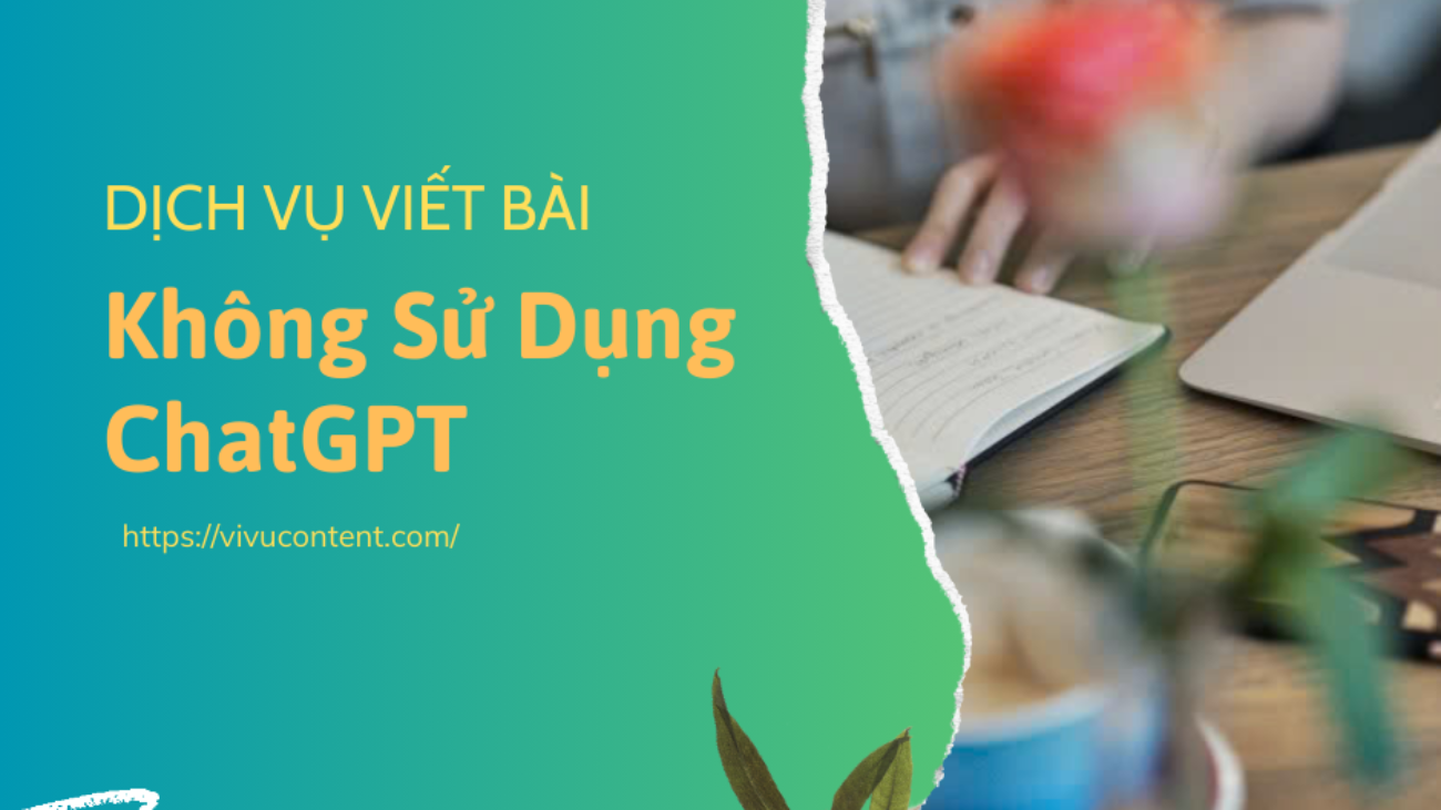 Dịch Vụ Viết Bài Không Sử Dụng ChatGPT - Content Trí Tuệ & Cảm Xúc